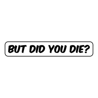 But Did You Die Sticker (Black)